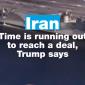 Iran: ‘Time is running out’ to reach a deal, Trump says